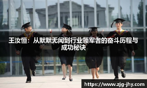 王汝恒：从默默无闻到行业领军者的奋斗历程与成功秘诀