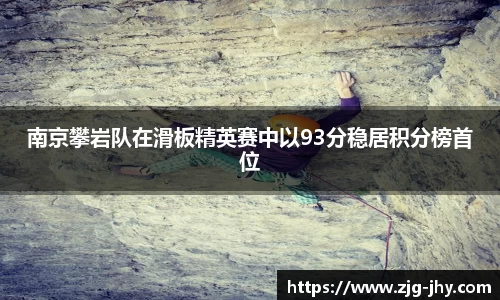 南京攀岩队在滑板精英赛中以93分稳居积分榜首位